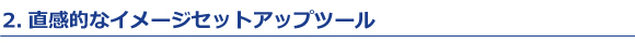 2.直感的なイメージセットアップツール